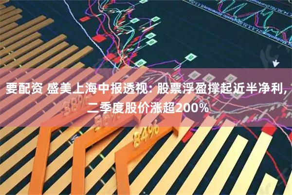 要配资 盛美上海中报透视: 股票浮盈撑起近半净利, 二季度股价涨超200%